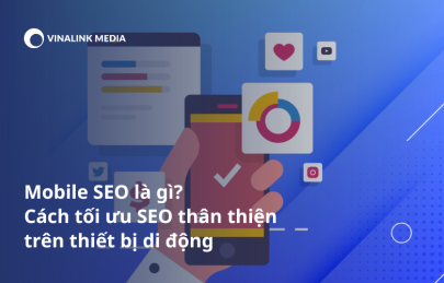 Mobile SEO là gì? Cách tối ưu SEO thân thiện trên thiết bị di động